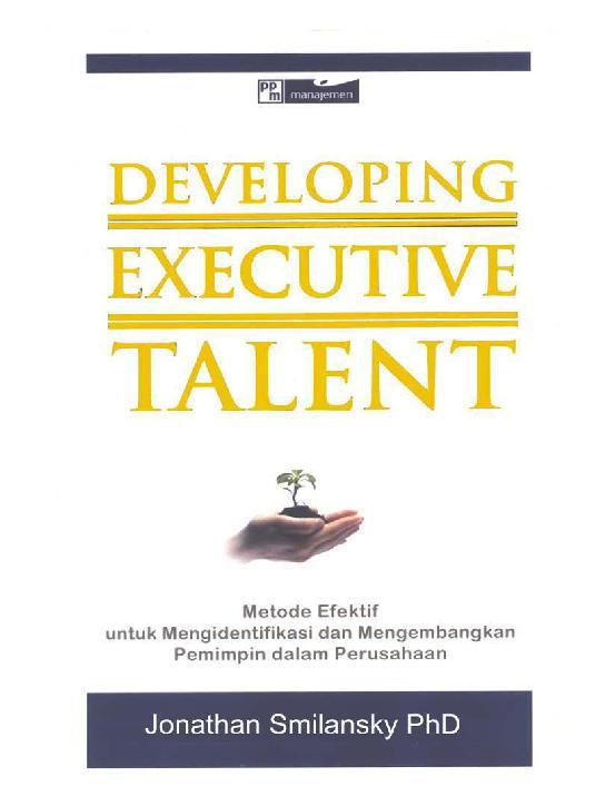 Developing executive talent :  metode efektif untuk mengidentifikasi dan mengembangkan pimpinan dalam perusahaan