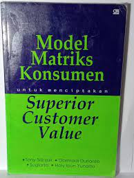 Model matriks konsumen :  untuk menciptakan superior costumer value