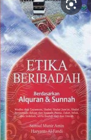 Etika Beribadah : Berdasarkan Alqur`an dan Sunnah
