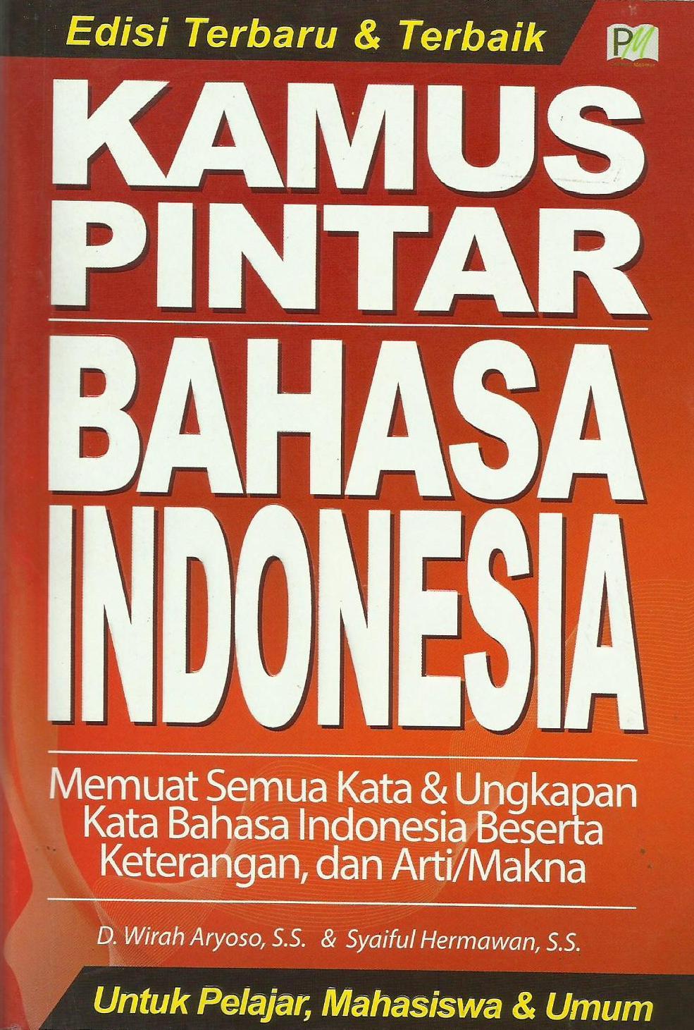 Kamus pintar bahasa indonesia :  Memuat semua kata & ungkapan kata bahasa indonesia beserta keterangan, dan arti/makna