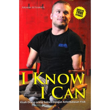 I Know I Can :  Kisah Orang-Orang Sukses Dengan Keterbatasan Fisik