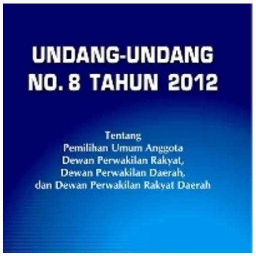 Undang-undang no. 8 Tahun 2012 tentang pemilihan umum anggota dewan perwakilan rakyat, dewan perwakilan daerah, dan dewan perwakilan rakyat daerah