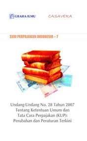 Seri Perpajakan Indonesia-7 :  Undang-undang no.28 Tahun 2007 tentang Ketentuan Umum dan Tata Cara Perpajakan (KUP) : Perubahan dan Peraturan Terkini