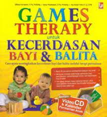 Games Therapy untuk kecerdasan bayi dan balita :  Cara nyata meningkatkan kecerdasan bayi dan balita melalui terapi bermain