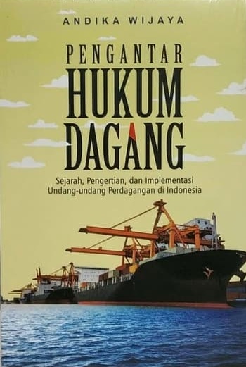 Pengantar hukum dagang :  Sejarah, pengertian, dan implementasi undang-undang perdagangan di Indonesia