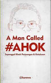 A Man Called #AHOK :  Sepenggal Kisah Perjuangan & Ketulusan