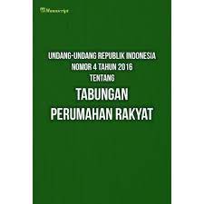 Undang-undang Republik Indonesia nomor 4 tahun 2016 :  tentang tabungan perumahan rakyat