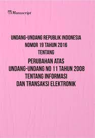 Undang-Undang Republik Indonesia nomor 19 tahun 2016 tentang perubahan atas Undang-Undang no 11 tahun 2008 :  tentang informasi dan transaksi elektronik
