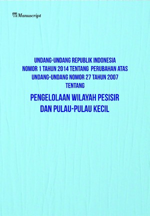 Undang-Undang Republik Indonesia Nomor 1 Tahun 2014 :  Tentang perubahan atas undang-undang nomor 27 tahun 2007 tentang pengelolaan wilayah pesisir dan pulau-pulau kecil