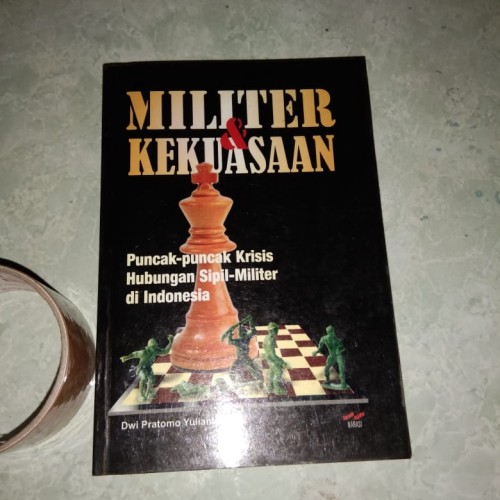 Militer & Kekuasaan :  Puncak-puncak krisis hubungan Sipil-Militer di Indonesia