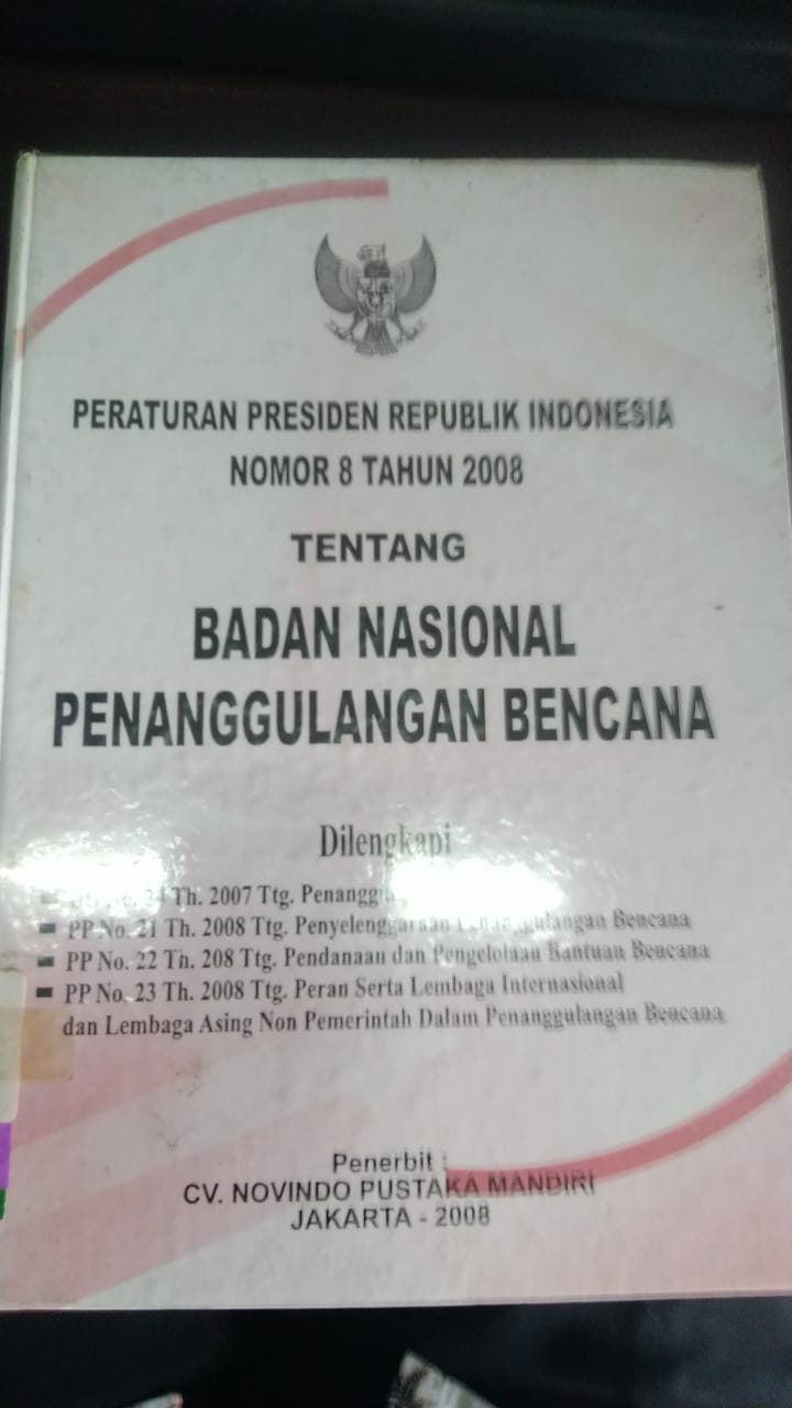 Peraturan Presiden Republik Indonesia Nomer 8 Tahun 2008 :  Tentang Badan Nasional Penanggulangan Bencana