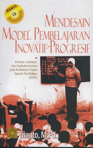 Mendesain Model Pembelajaran Inovatif-Progresi :  Konsep, Landasan, dan Implementasinya pada kurikulum tingkat satuan pendidikan