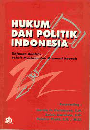 Hukum dan politik indonesia :  tinjauan anallitis dekrit presiden dan otonomi daerah