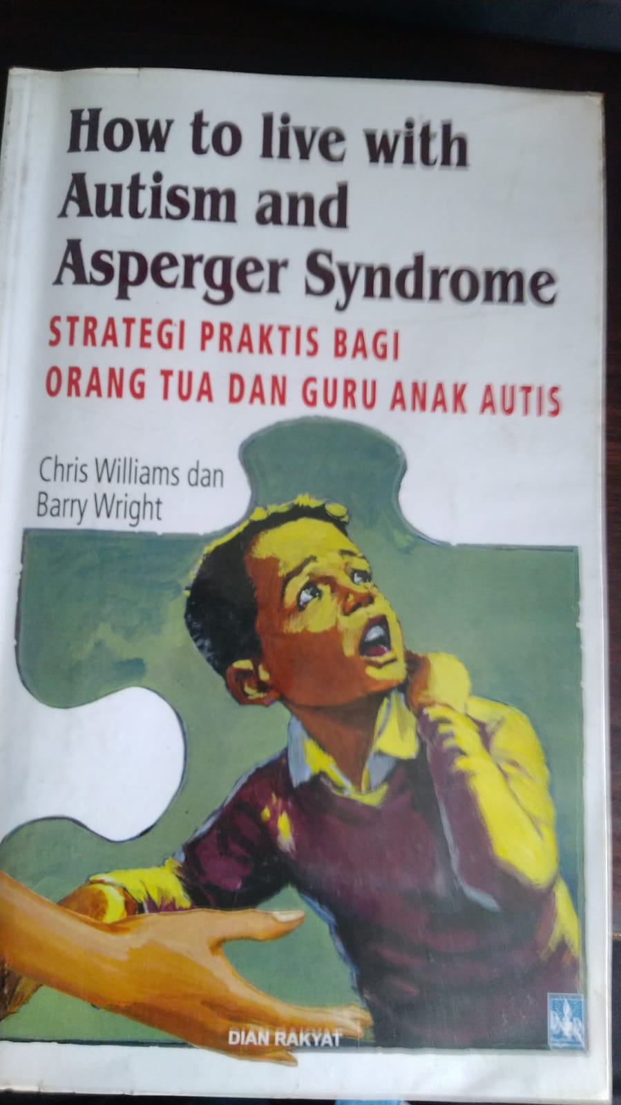 How to Live with Austism and Asperger Syndrome :  Strategi praktis bagi orang tua dan guru anak autis