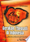 Gerakan theosofi di Indonesia :  menelusuri jejak aliran kebatinan Yahudi sejak masa Hindia Belanda hingga era reformasi
