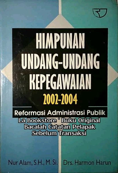 Himpunan undang-undang kepegawaian 2002-2004 reformasi administrasi publik