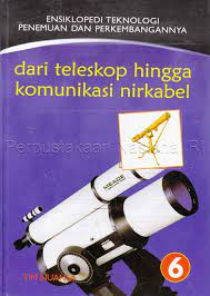 Ensiklopedi teknologi : penemuan dan perkembangannya 6 :  dari Teleskop hingga Komunikasi Nirkabel