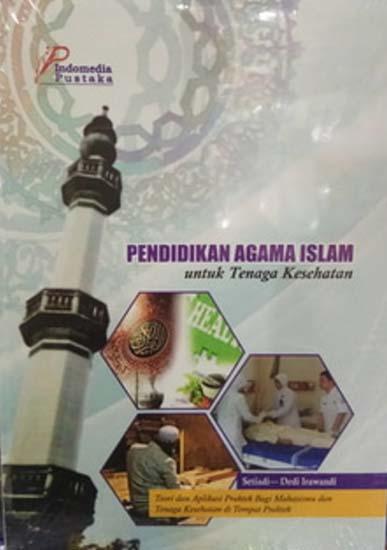 Pendidikan agama Islam untuk tenaga kesehatan :  teori dan aplikasi praktek bagi mahasiswa dan tenaga kesehatan di tempat praktek