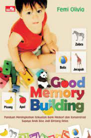 Good memory building :  panduan meningkatkan kekuatan Bank memori dan konsentrasi supaya anak bisa jadi bintang kelas