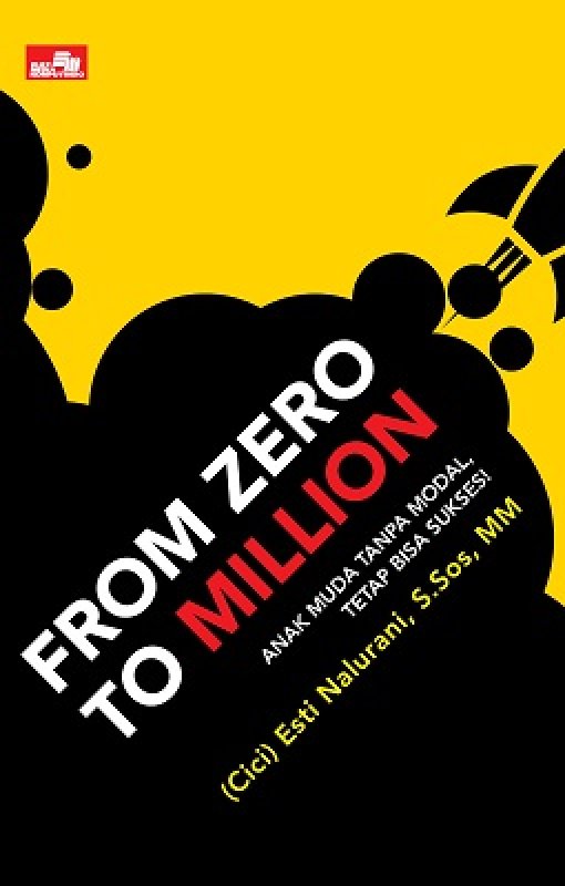 From zero to million :  anak muda tanpa modal, tetap bisa sukses!