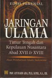 Jaringan Ulama Timur Tengah dan Kepulauan Nusantara Abad XVII dan XVIII :  Akar Pembaharuan Islam