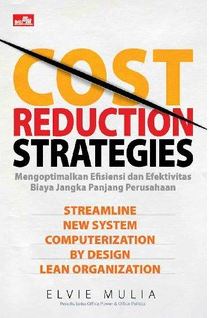 Cost reduction strategies :  Mengoptimalkan efiaiensi dan efektifitas biaya jangka panjang perusahaan