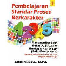 Pembelajaran standar proses berkarakter  : matematika SMP Kelas 7, 8, dan 9 berdasarjan KTSP (buku pengayaan) :  memvisualisasikan setiap konsep dengan alat peraga