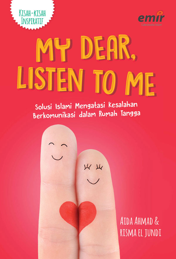 My Dear Listen To Me :  Solusi islami mengatasi kesalahan berkomunikasi dalam rumah tangga