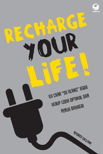 Recharge your life! :  60 cara "isi ulang" agar hidup lebih optimal dan penuh bahagia