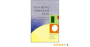 Teaching Through Play :  Teachers's thinking and classroom practice