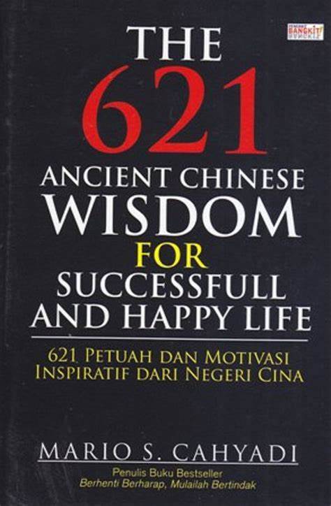 The 621 ancient chinese wisdom for successfull and happy life :  621 petuah dan motivasi inspiratif dari negeri cina