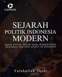 Sejarah Politik Indonesia Modern :  Kajian Politik-Politik Islam, Pemerintahan, Demokrasi dan Civil Society di Indonesia