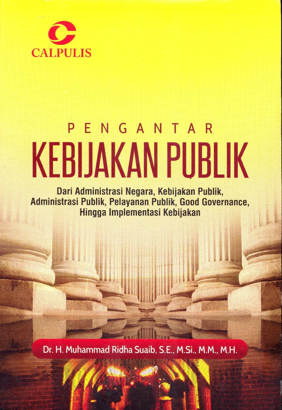 Pengantar kebijakan publik :  dari administrasi negara, kebijakan publik, administrasi publik, pelayanan publik, good governance, hingga implementasi kebijakan