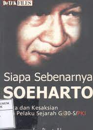 Siapa Sebenarnya Soeharto :  Fakta dan Kesaksian Para Pelaku Sejarah G-30-S/PKI