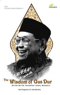 The wisdom of Gus Dur :  butir-butir kearifan sang waskita
