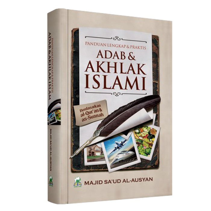 Panduan engkap & praktis adab & akhlak islami :  berdasarkan Al-Qur'an & as-Sunnah