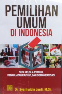 Pemilihan umum di indonesia :  tata kelola pemilu, kedaulatan rakyat, dan demokratisasi