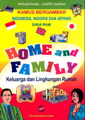 Kamus Bergambar Indonesia, Inggris dan Jepang Untuk Anak :  Home and family ( keluarga dan lingkungan rumah )