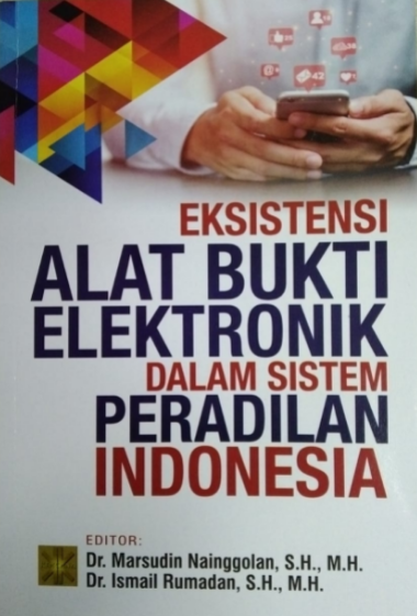 Eksistensi alat bukti elektronik dalam sistem peradilan indonesia