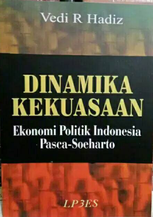 Dinamika kekuasaan :  ekonomi politik indonesia pasca-soeharto