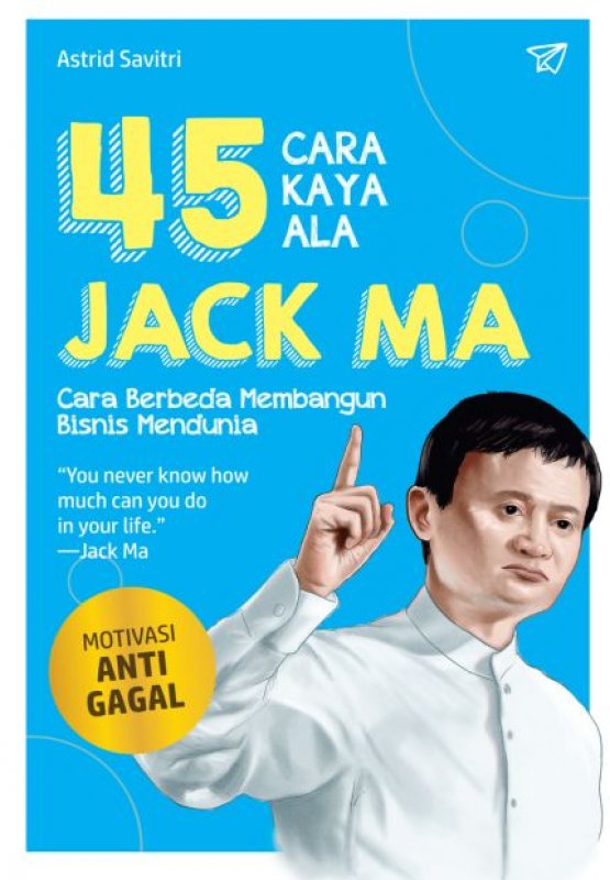 45 cara kaya ala Jack Ma :  cara berbeda membangun bisnis mendunia