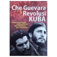 Che Guevara dan revolusi Kuba :  kumpulan tulisan dan pidato Ernesto Che Guevara