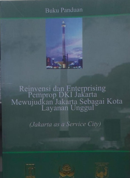 Buku panduan reinvensi dan enterprising pemprop dki jakarta mewujudkan jakarta sebagai kota layanan unggul :  (jakarta as a service city)