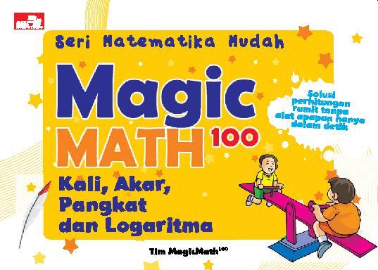 Seri matematika mudah : magic math 100 :  kali, akar, pangkat dan logaritma