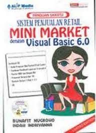 Sistem penjualan retail mini market dengan visual basic 6.0 :  panduan skripsi