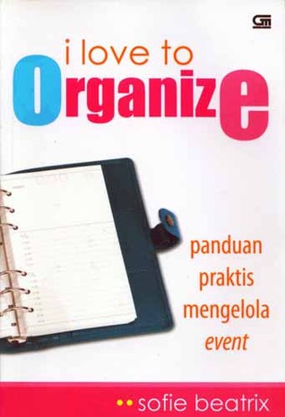 I Love to organize :  Panduan praktis mengelola event