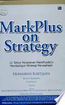 Markplus on strategy = 12 tahun perjalanan markplus&co membangun strategi perusahaan