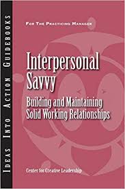 Interpersonal savvy :  building and maintaining solid working relationships