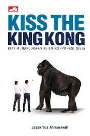 Kiss The King Kong :  Kiat Menaklukkan Klien Korporasi (B2B)