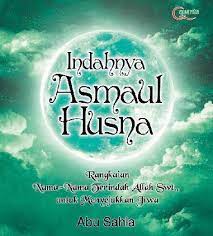 Indahnya Asmaul Husna : Rangkaian nama-nama terindah allah SWT, untuk menyejukkan jiwa